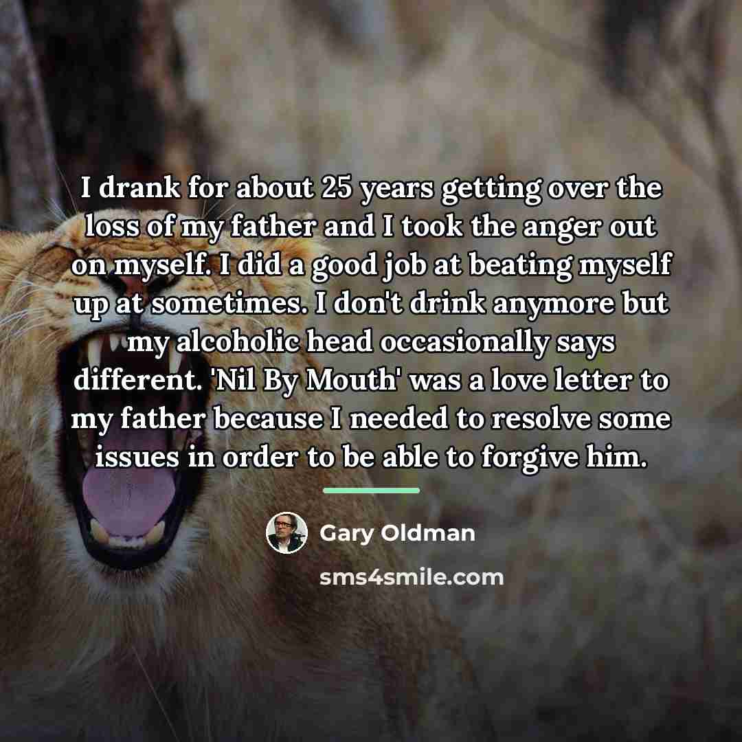“I drank for about 25 years getting over the loss…” quote by Gary Oldman