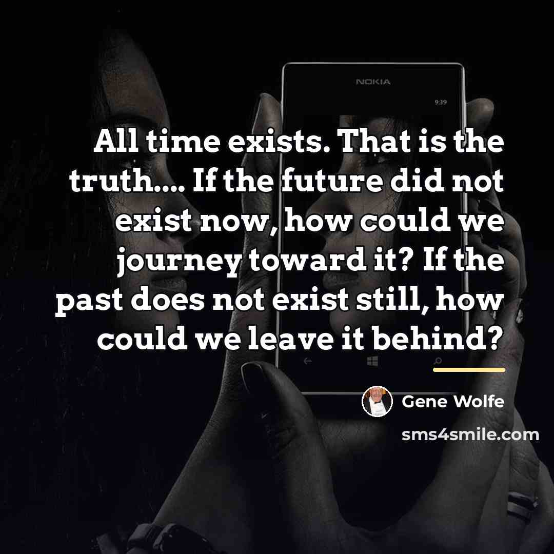 “All time exists. That is the truth.... If the future…” quote by Gene Wolfe