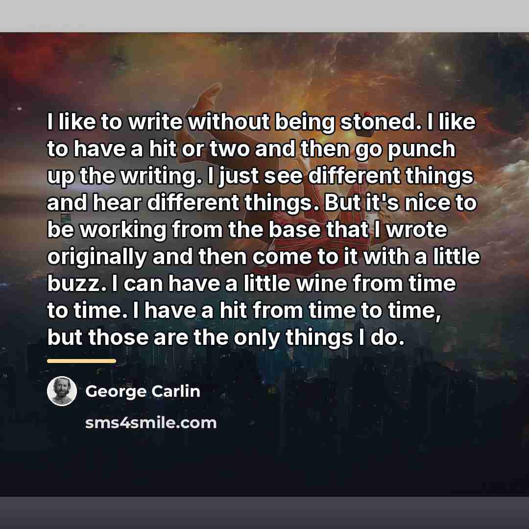 “I like to write without being stoned. I like to…” quote by George Carlin