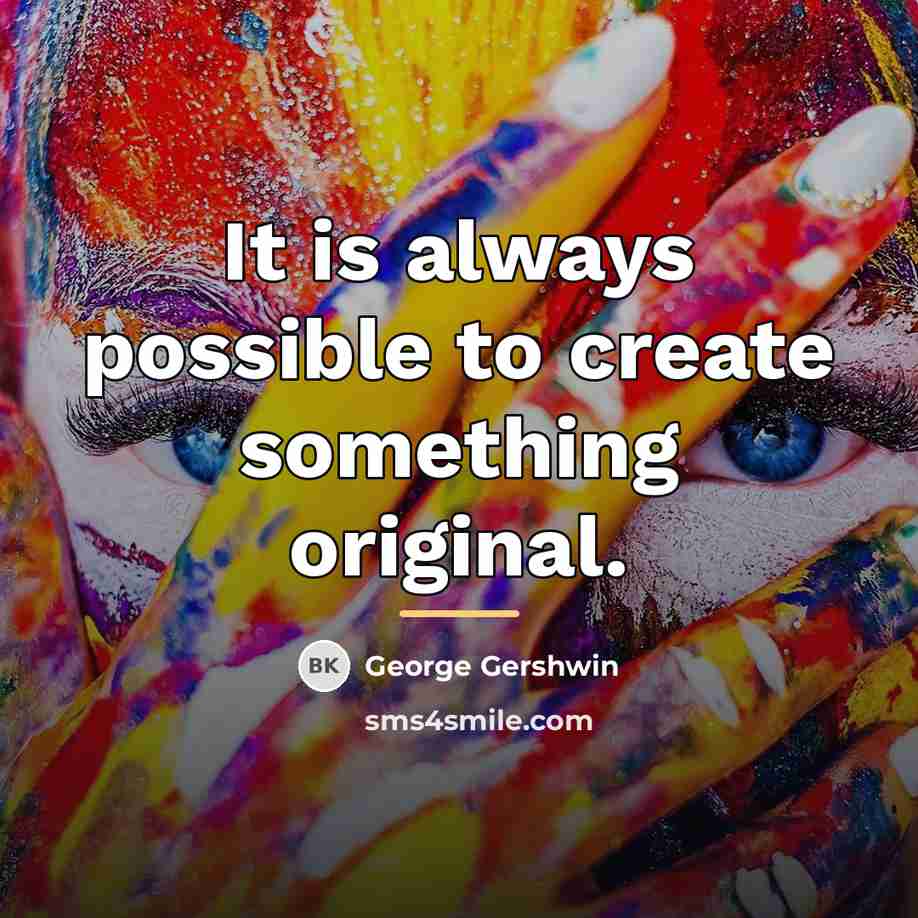 “It is always possible to create something original.…” quote by George Gershwin