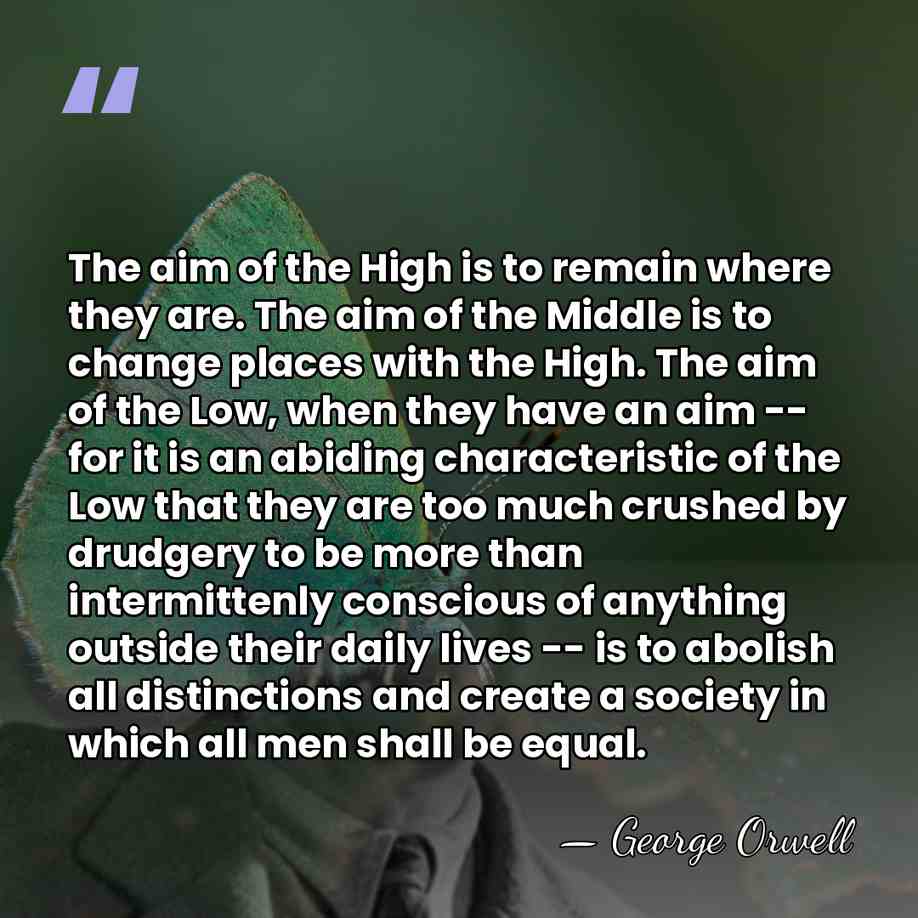 The aim of the High is to remain where they are. The&hellip; - George Orwell