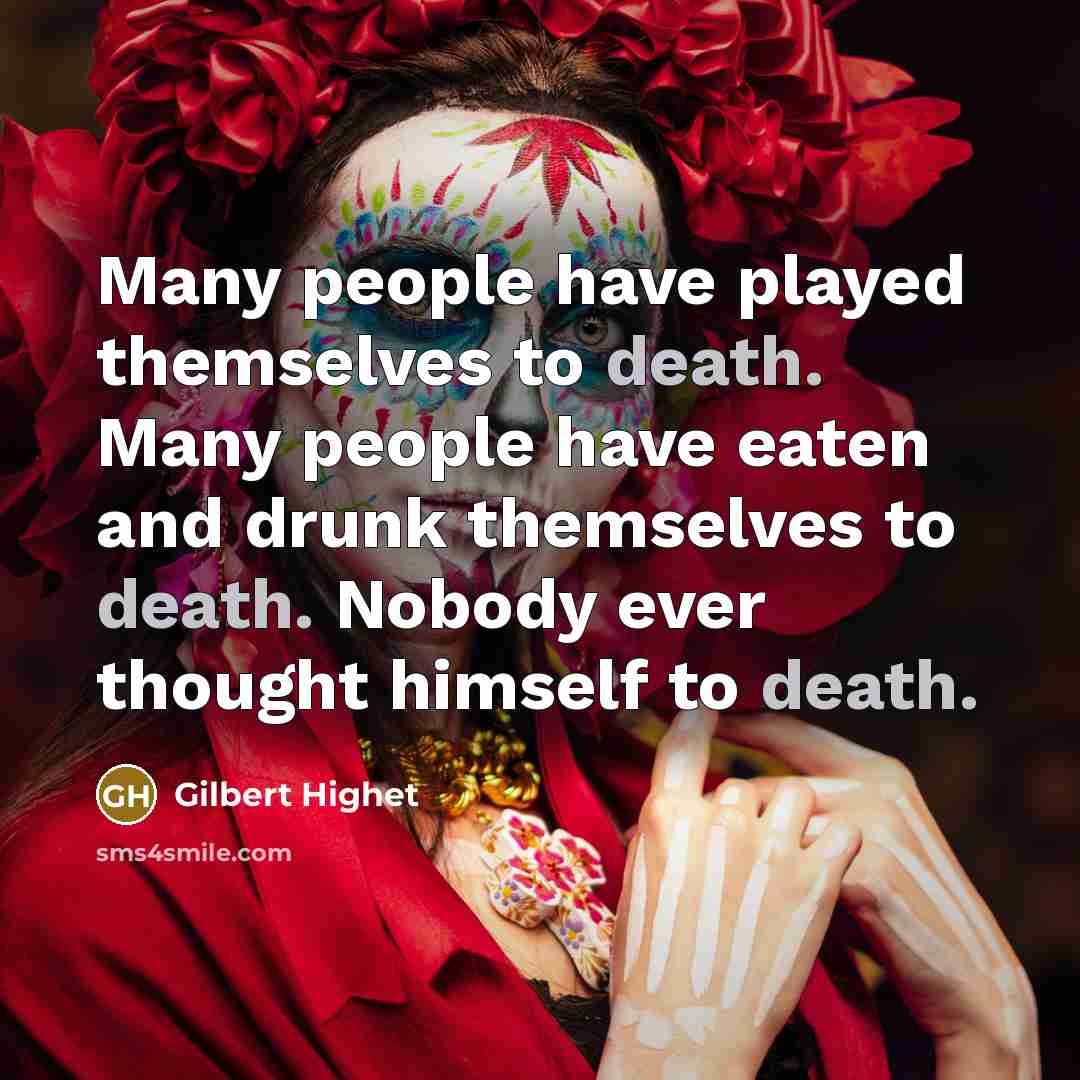 “Many people have played themselves to death. Many people have…” quote by Gilbert Highet