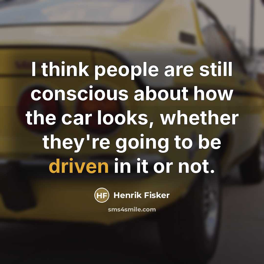 “I think people are still conscious about how the car…” quote by Henrik Fisker