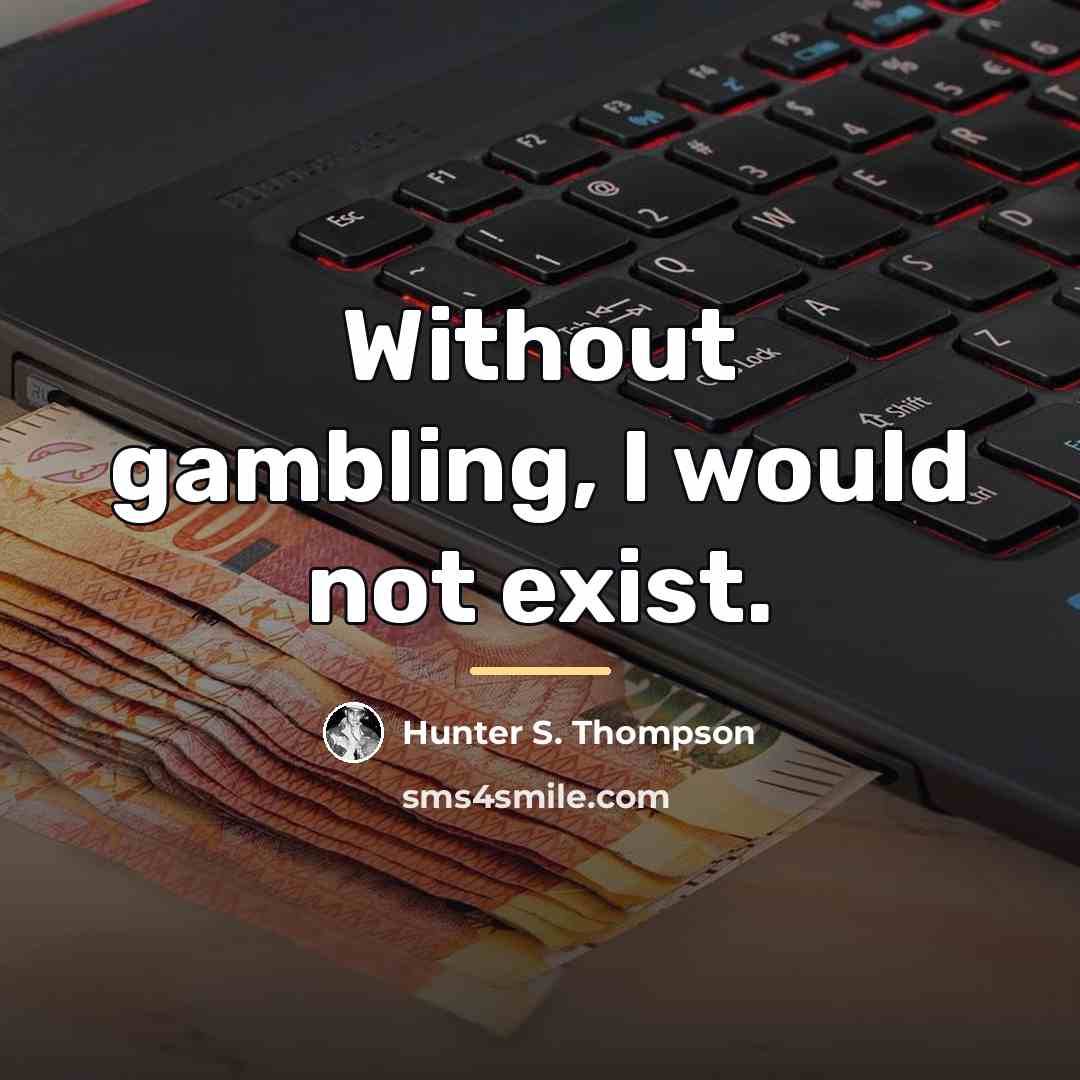 “Without gambling, I would not exist.…” quote by Hunter S. Thompson