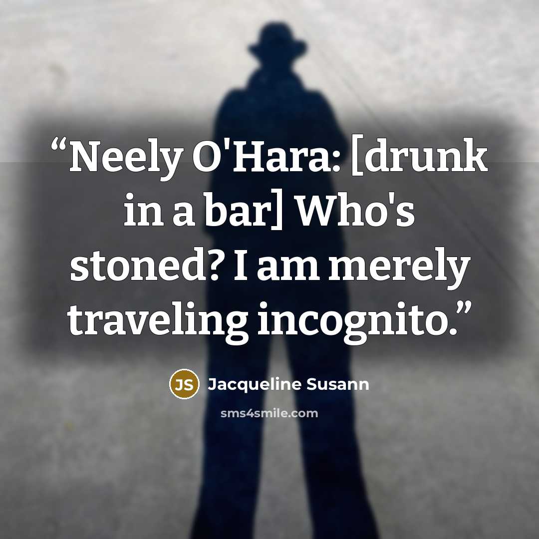 “Neely O'Hara: [drunk in a bar] Who's stoned? I am merely traveling incognito.” quote by Jacqueline Susann