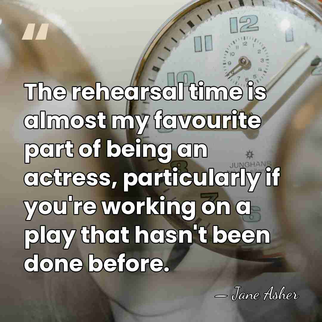 The rehearsal time is almost my favourite part of being an actress,&hellip; - Jane Asher