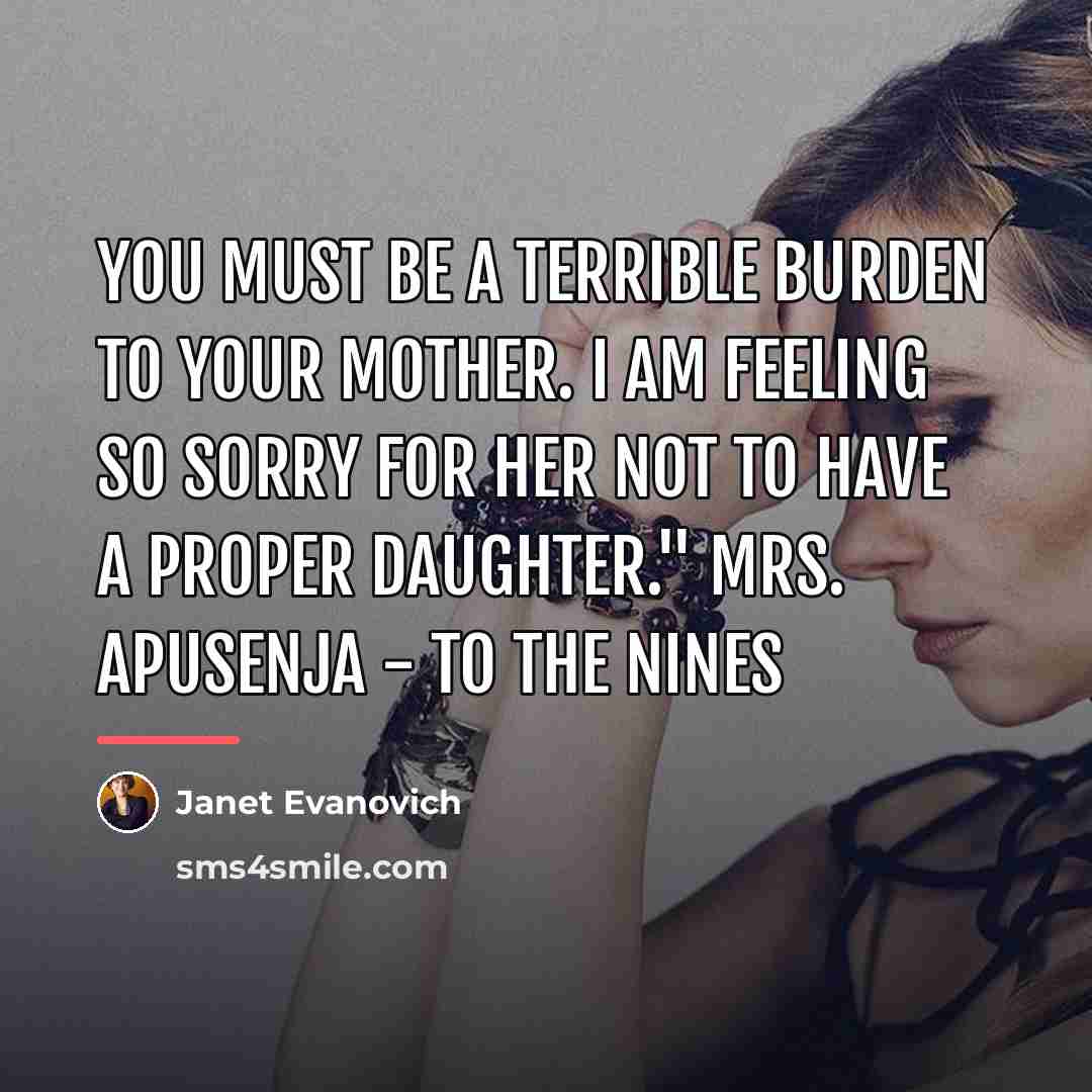“You must be a terrible burden to your mother. I…” quote by Janet Evanovich