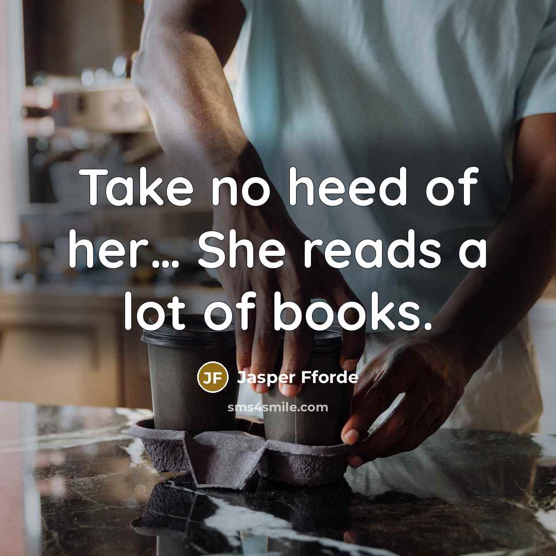 “Take no heed of her.... She reads a lot of…” quote by Jasper Fforde