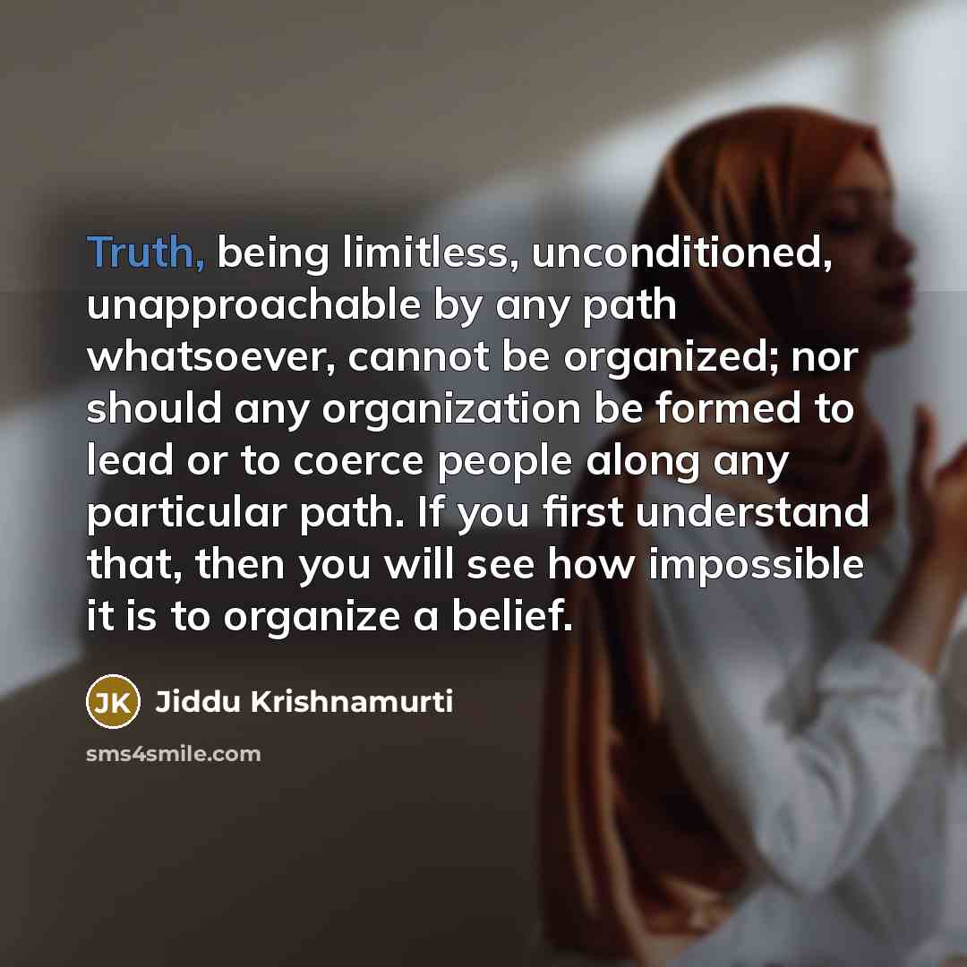 “Truth, being limitless, unconditioned, unapproachable by any path whatsoever, cannot…” quote by Jiddu Krishnamurti