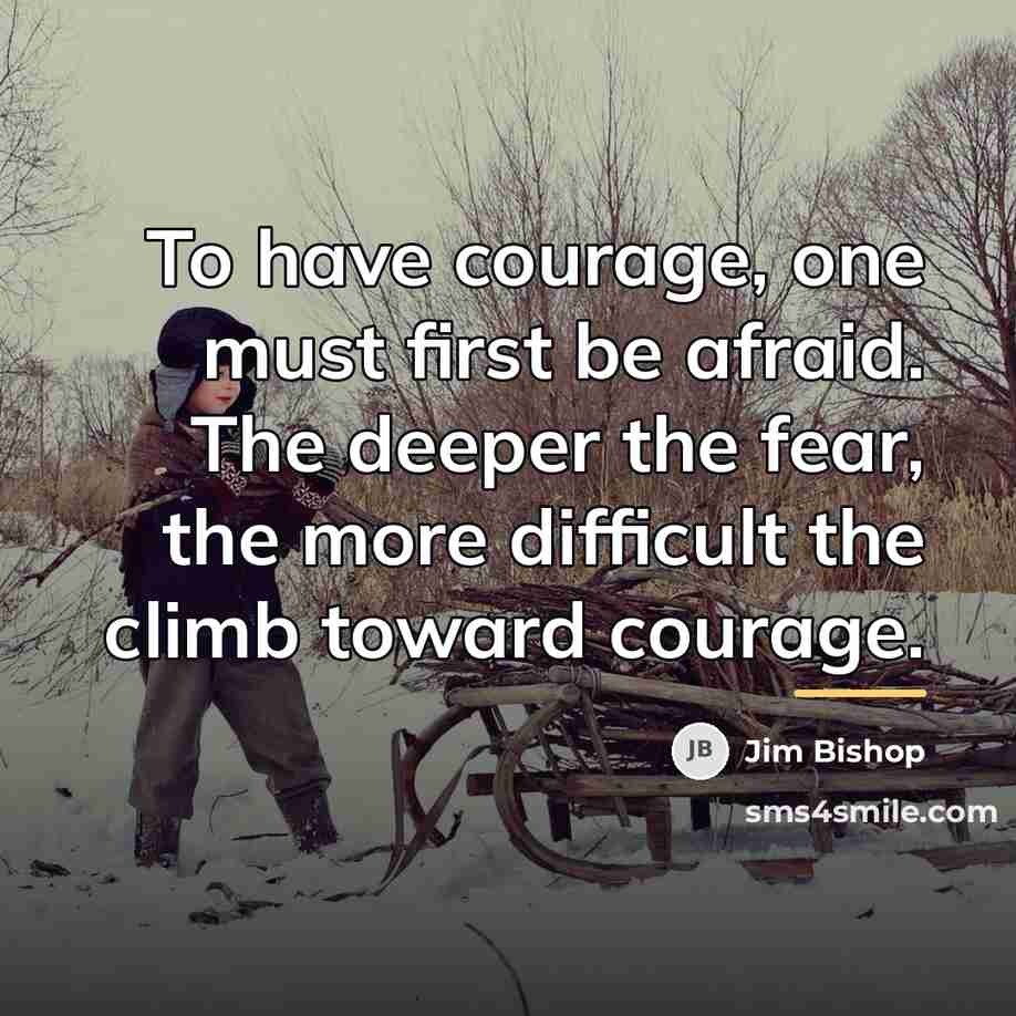 “To have courage, one must first be afraid. The deeper…” quote by Jim Bishop