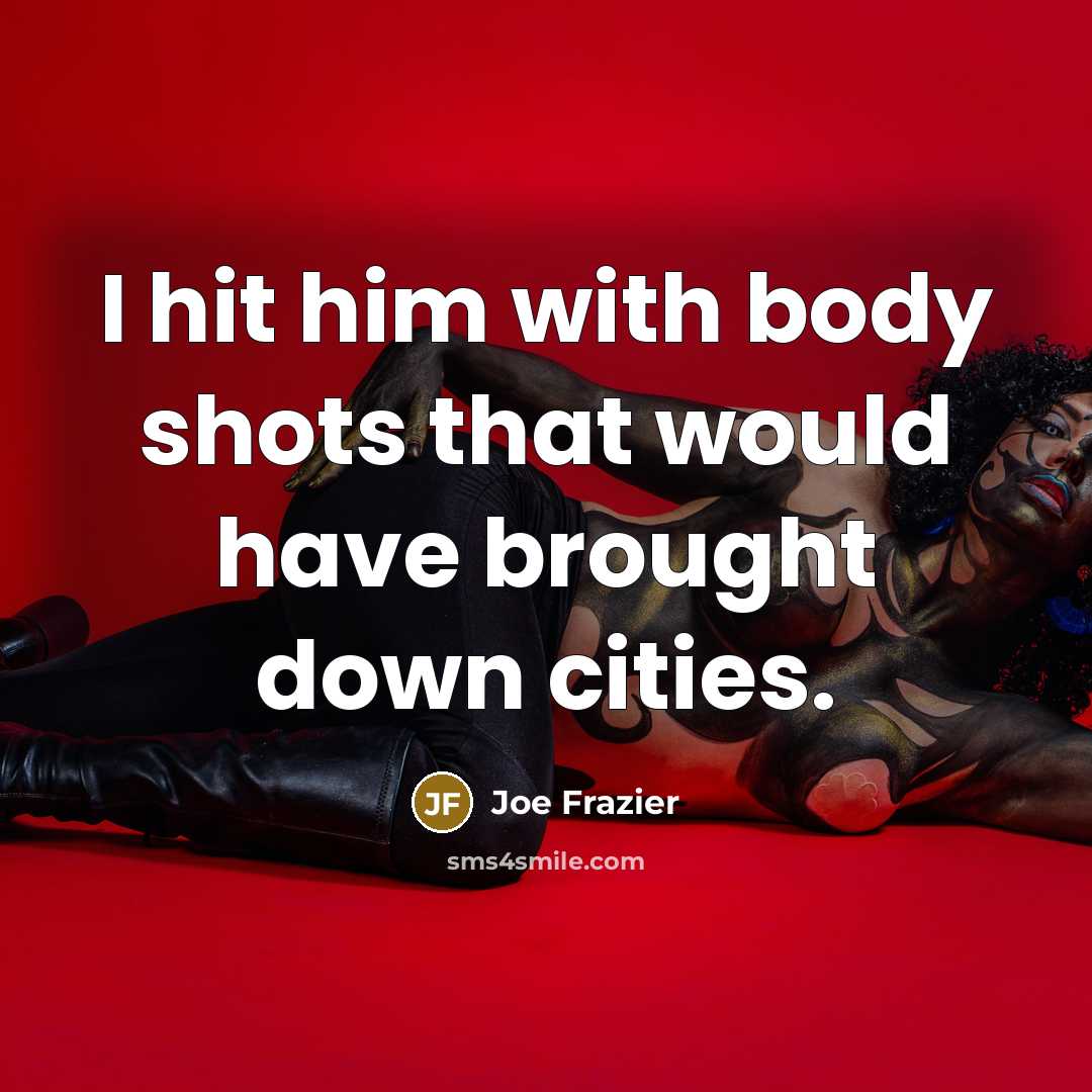 “I hit him with body shots that would have brought…” quote by Joe Frazier