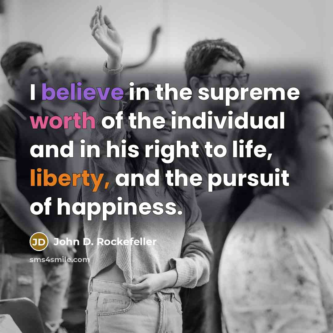 “I believe in the supreme worth of the individual and…” quote by John D. Rockefeller