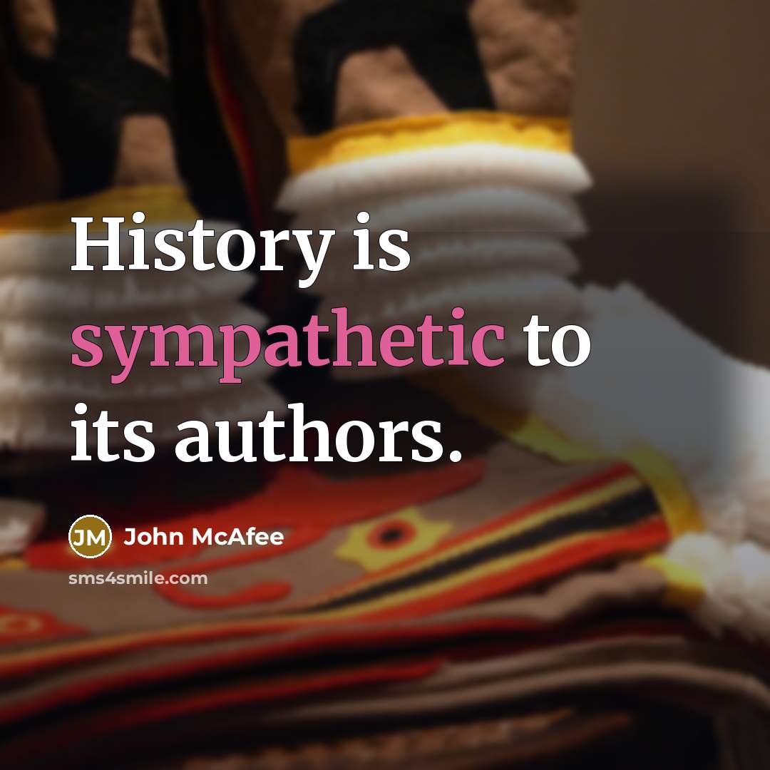 “History is sympathetic to its authors.…” quote by John McAfee