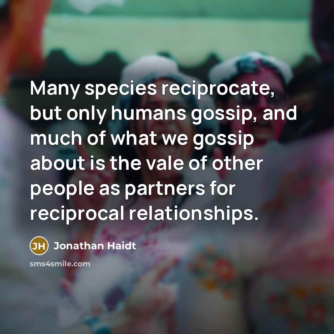 “Many species reciprocate, but only humans gossip, and much of…” quote by Jonathan Haidt