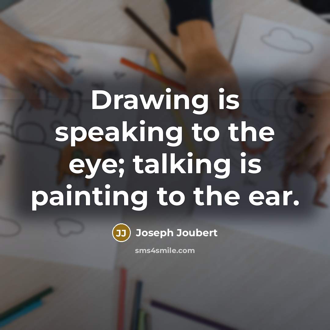 “Drawing is speaking to the eye; talking is painting to…” quote by Joseph Joubert