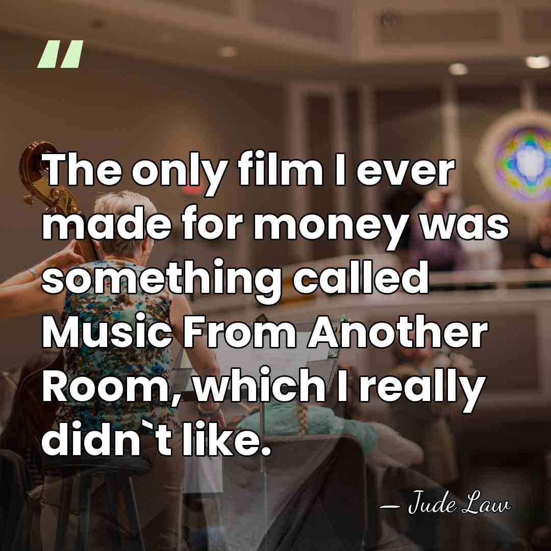 The only film I ever made for money was something called Music&hellip; - Jude Law