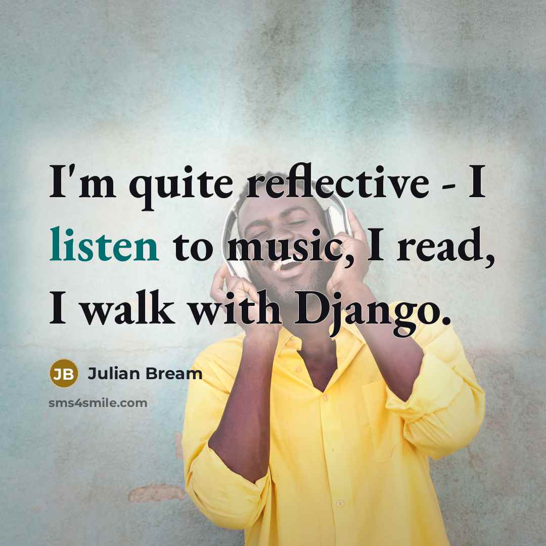 “I'm quite reflective - I listen to music, I read,…” quote by Julian Bream