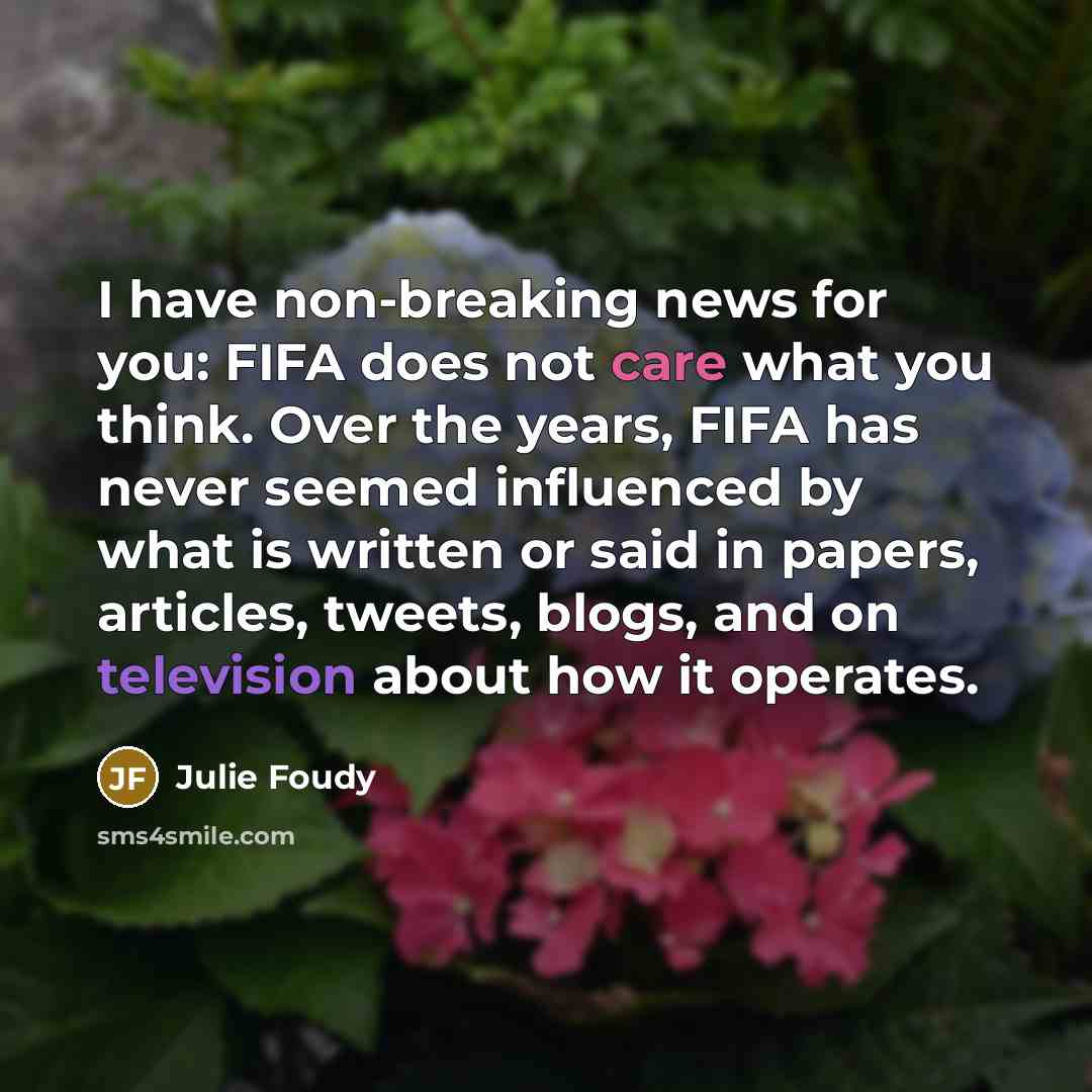 “I have non-breaking news for you: FIFA does not care…” quote by Julie Foudy