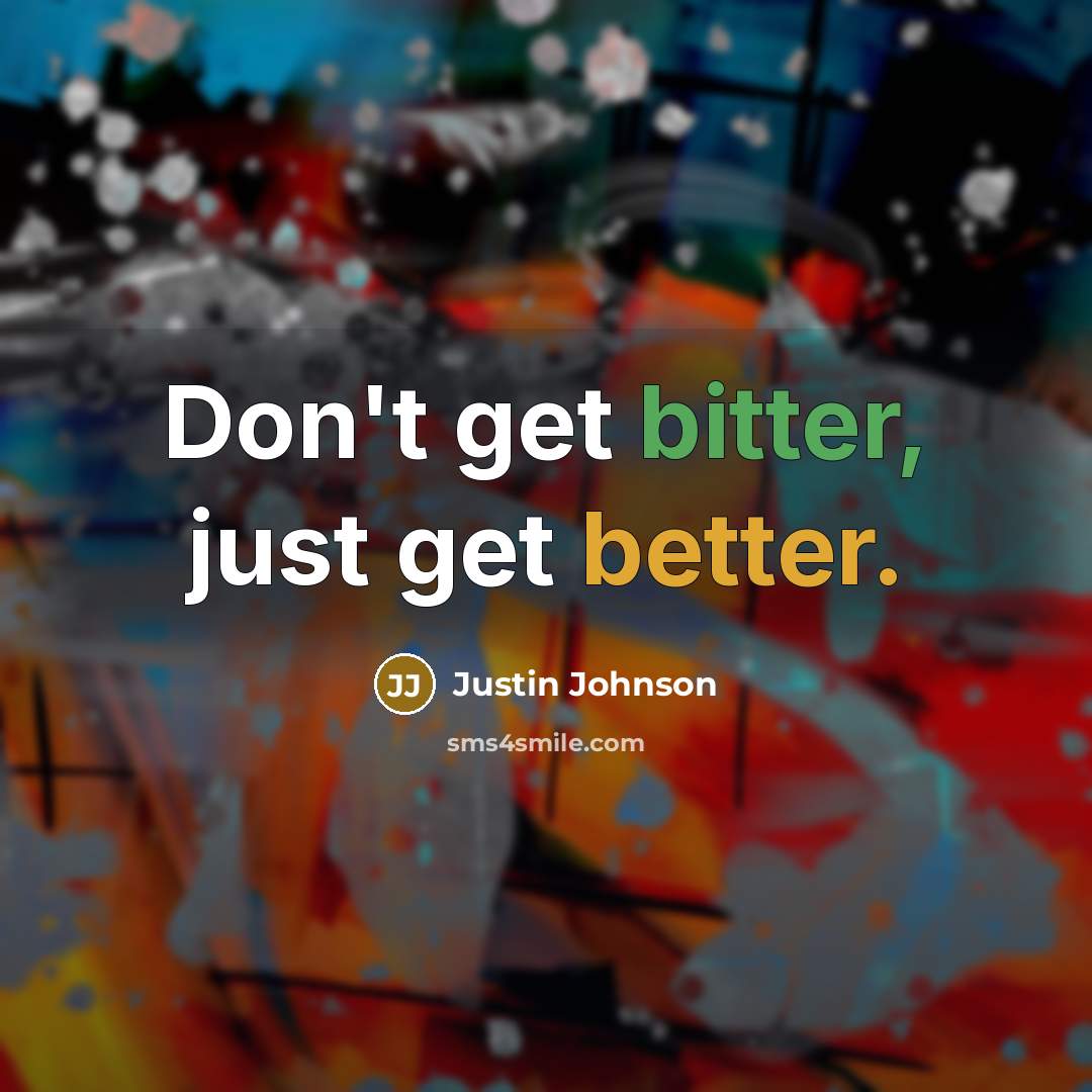 “Don't get bitter, just get better.” quote by Justin Johnson