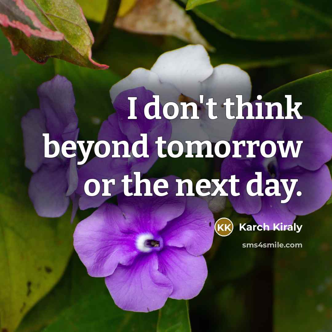 “I don't think beyond tomorrow or the next day.…” quote by Karch Kiraly