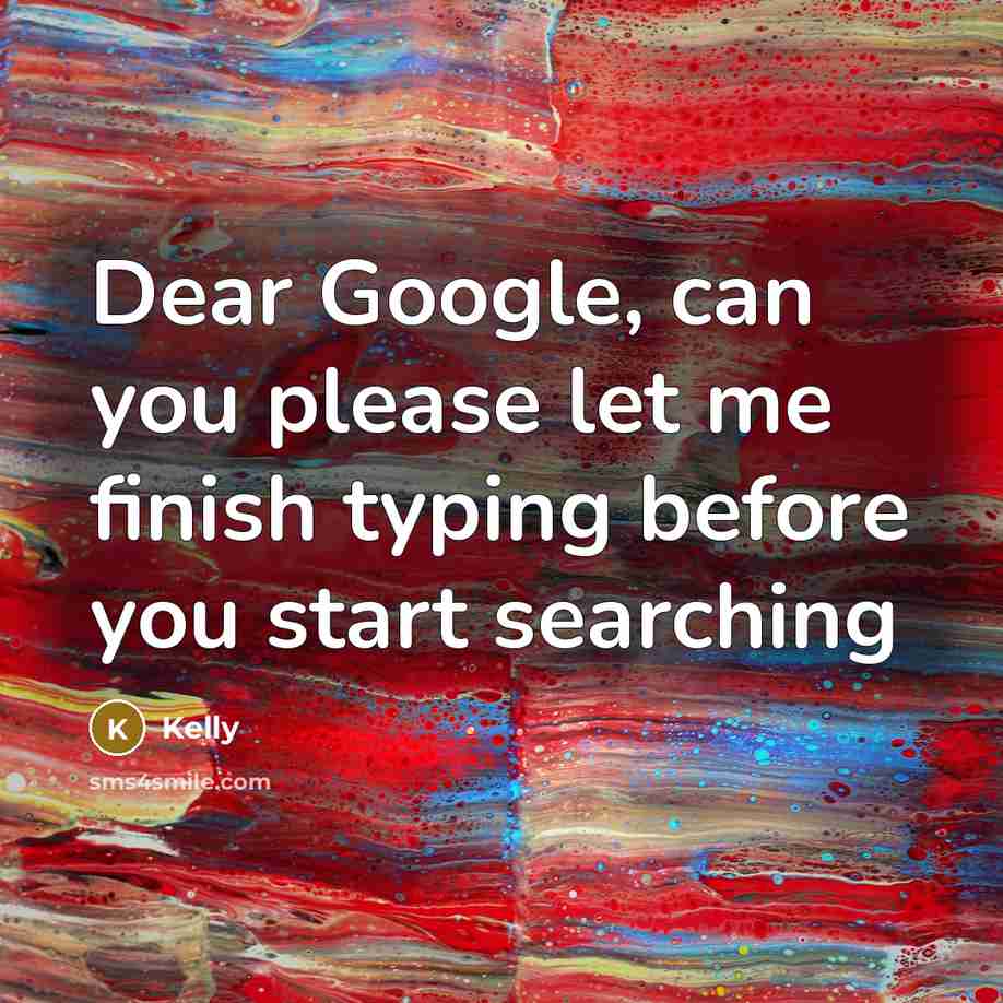 “Dear Google, can you please let me finish typing before…” quote by Kelly