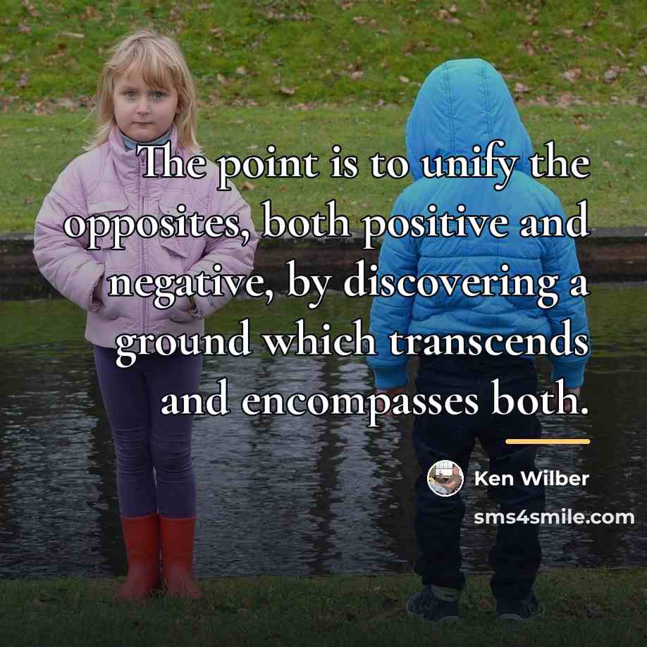 “The point is to unify the opposites, both positive and…” quote by Ken Wilber