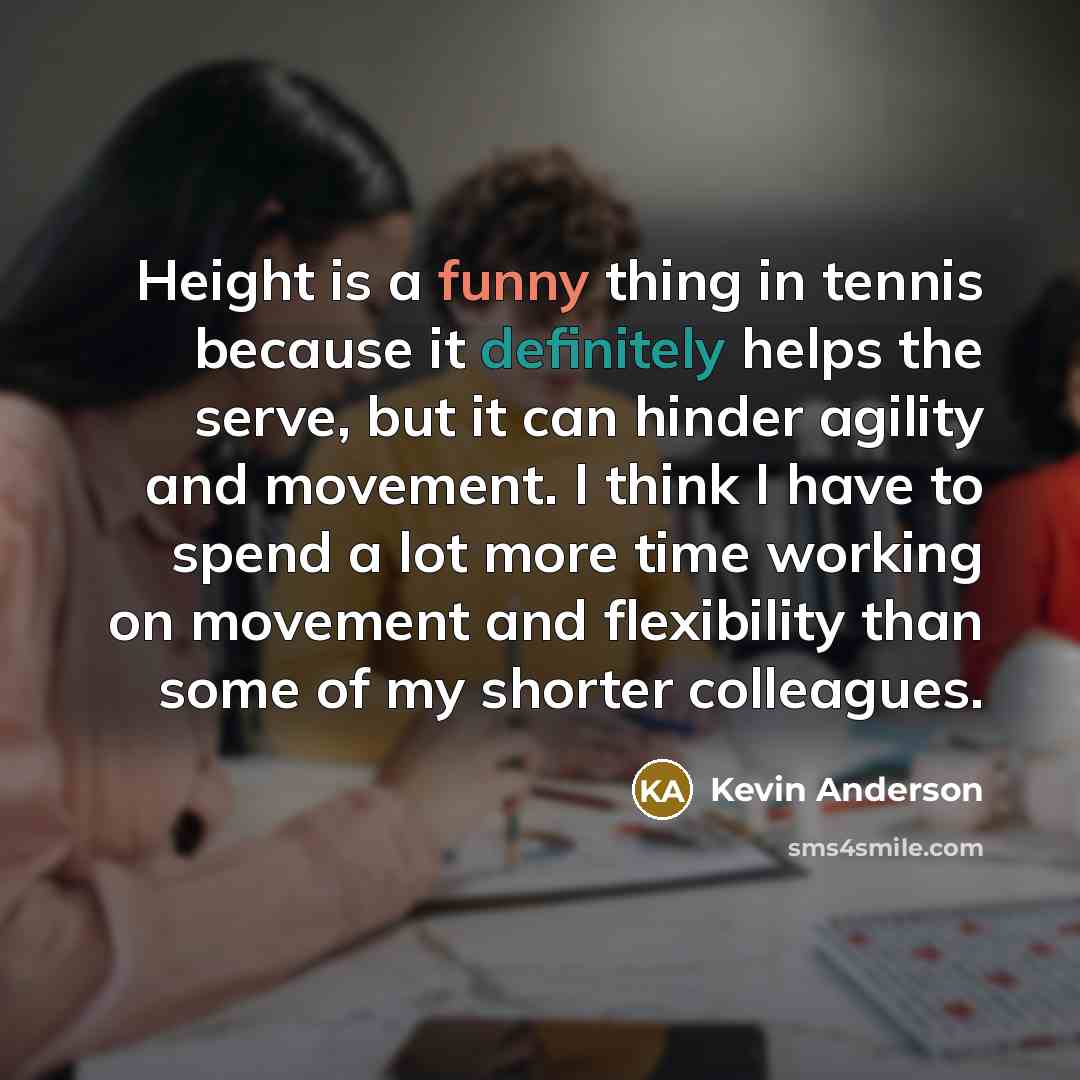 “Height is a funny thing in tennis because it definitely…” quote by Kevin Anderson