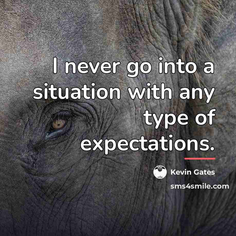 “I never go into a situation with any type of…” quote by Kevin Gates