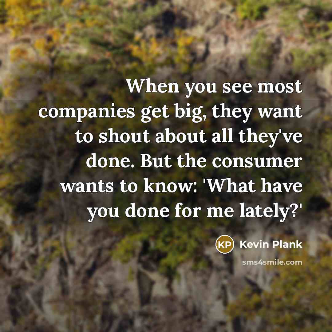 “When you see most companies get big, they want to…” quote by Kevin Plank