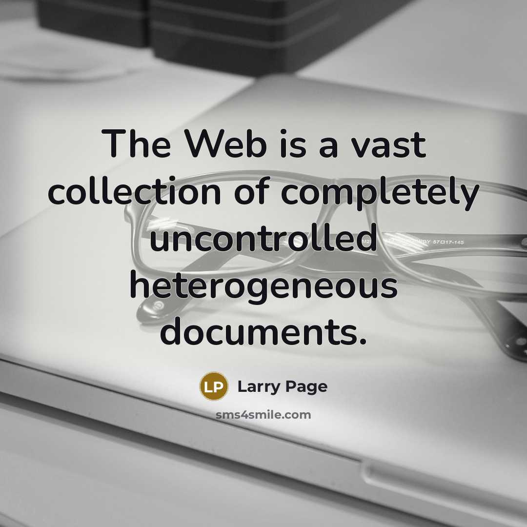 “The Web is a vast collection of completely uncontrolled heterogeneous…” quote by Larry Page