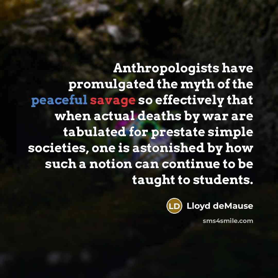 “Anthropologists have promulgated the myth of the peaceful savage so…” quote by Lloyd deMause