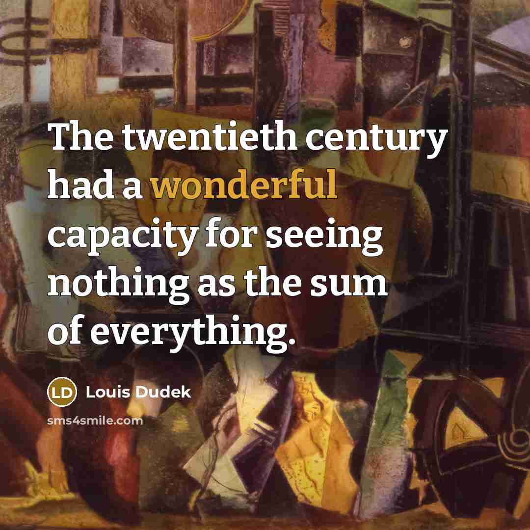 “The twentieth century had a wonderful capacity for seeing nothing…” quote by Louis Dudek