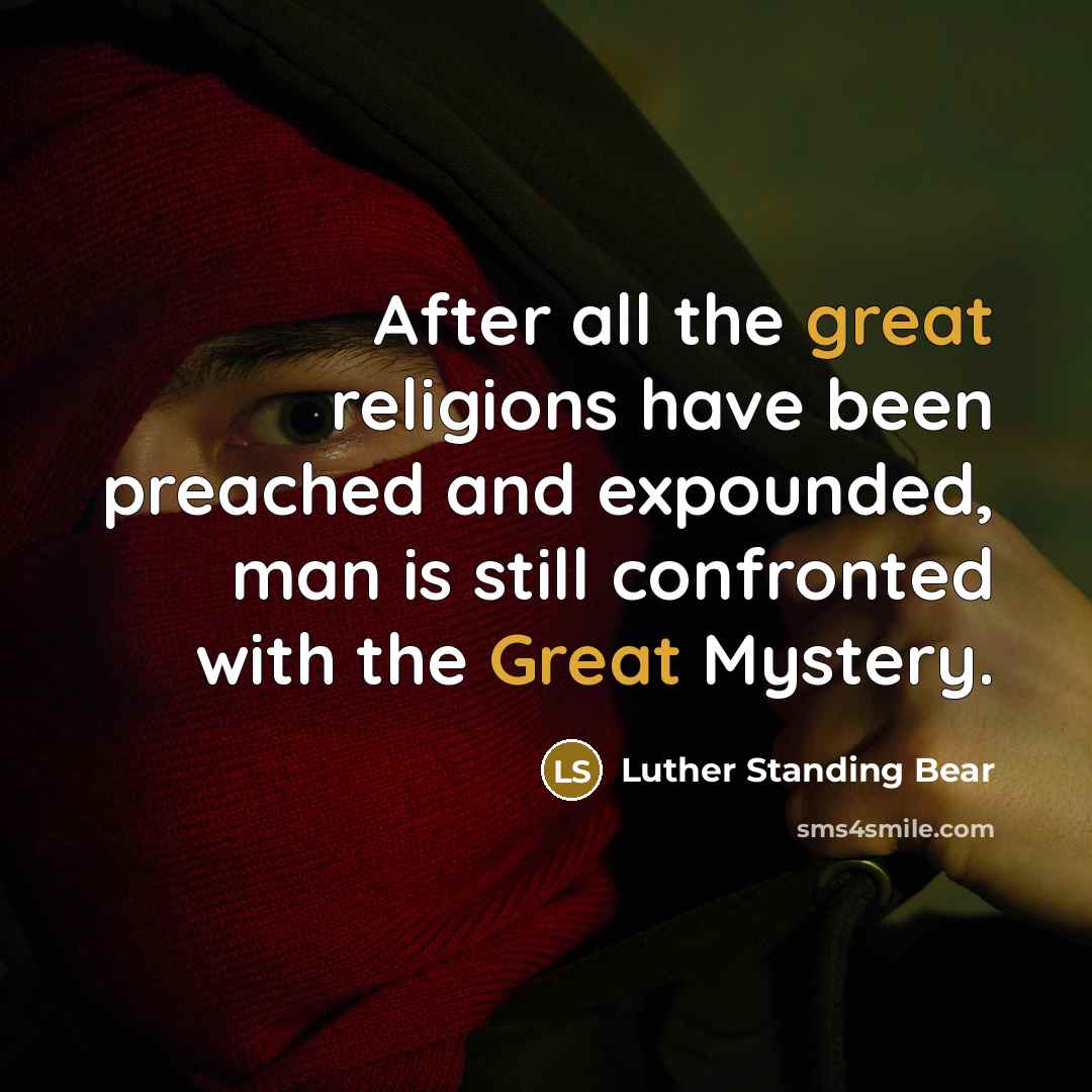 “After all the great religions have been preached and expounded,…” quote by Luther Standing Bear