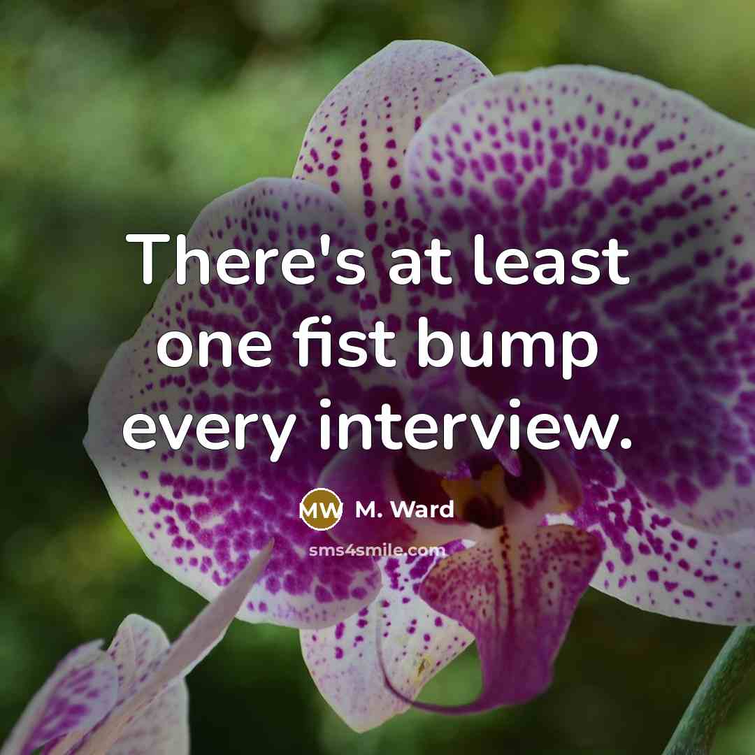 “There's at least one fist bump every interview.” quote by M. Ward