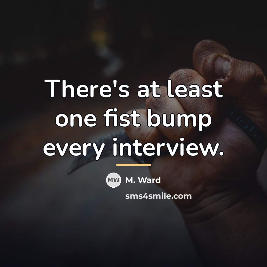 “There's at least one fist bump every interview.…” quote by M. Ward