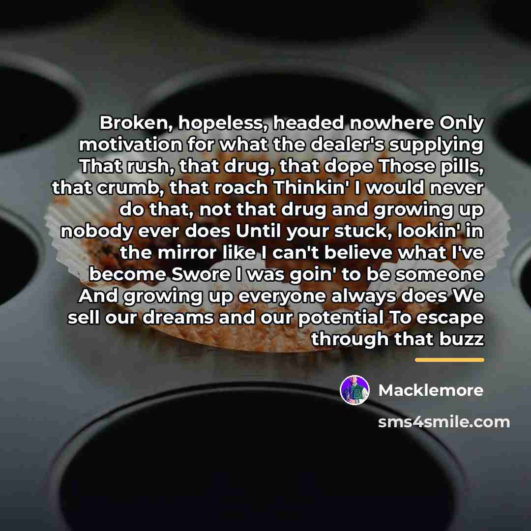 “Broken, hopeless, headed nowhere Only motivation for what the dealer's…” quote by Macklemore