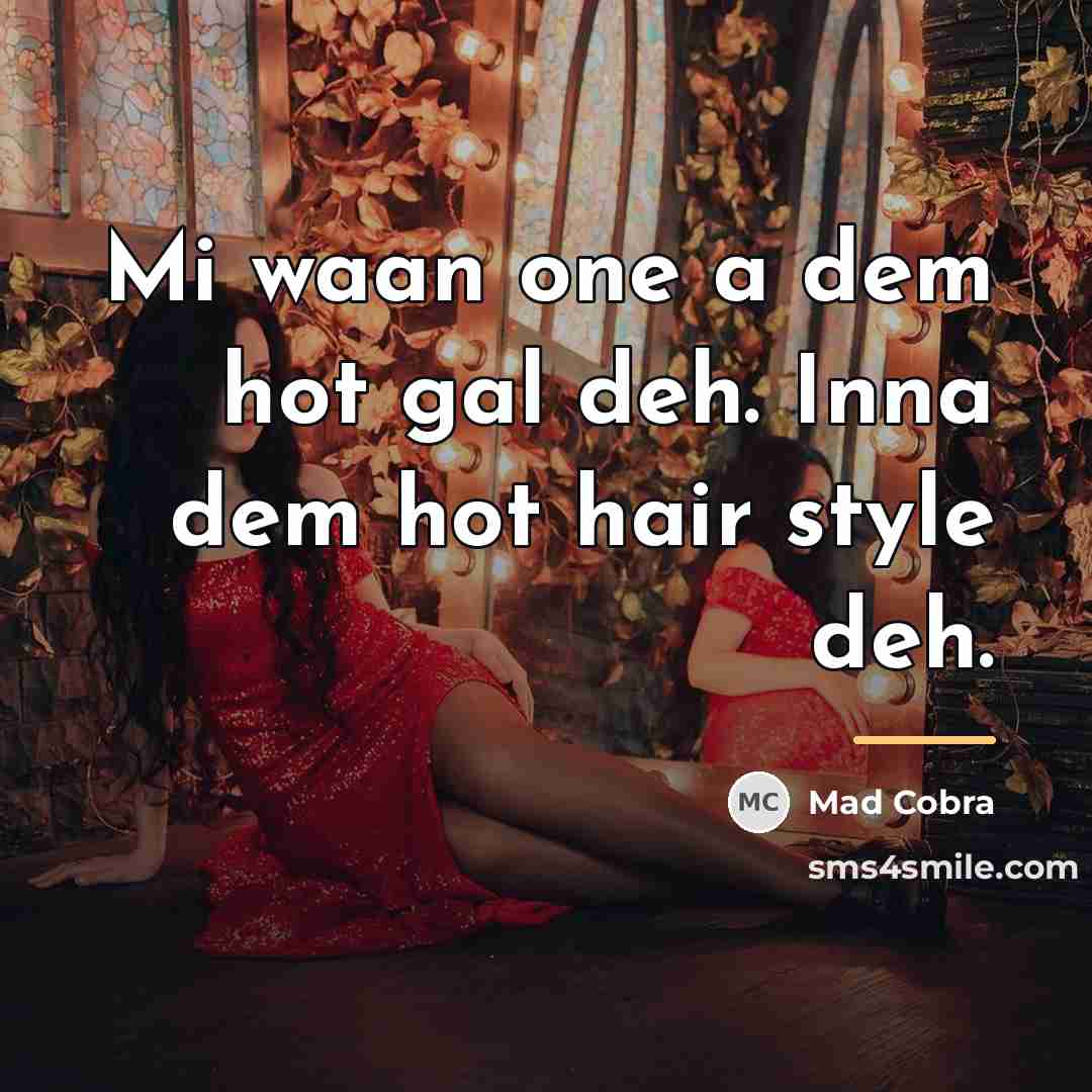 “Mi waan one a dem hot gal deh. Inna dem…” quote by Mad Cobra