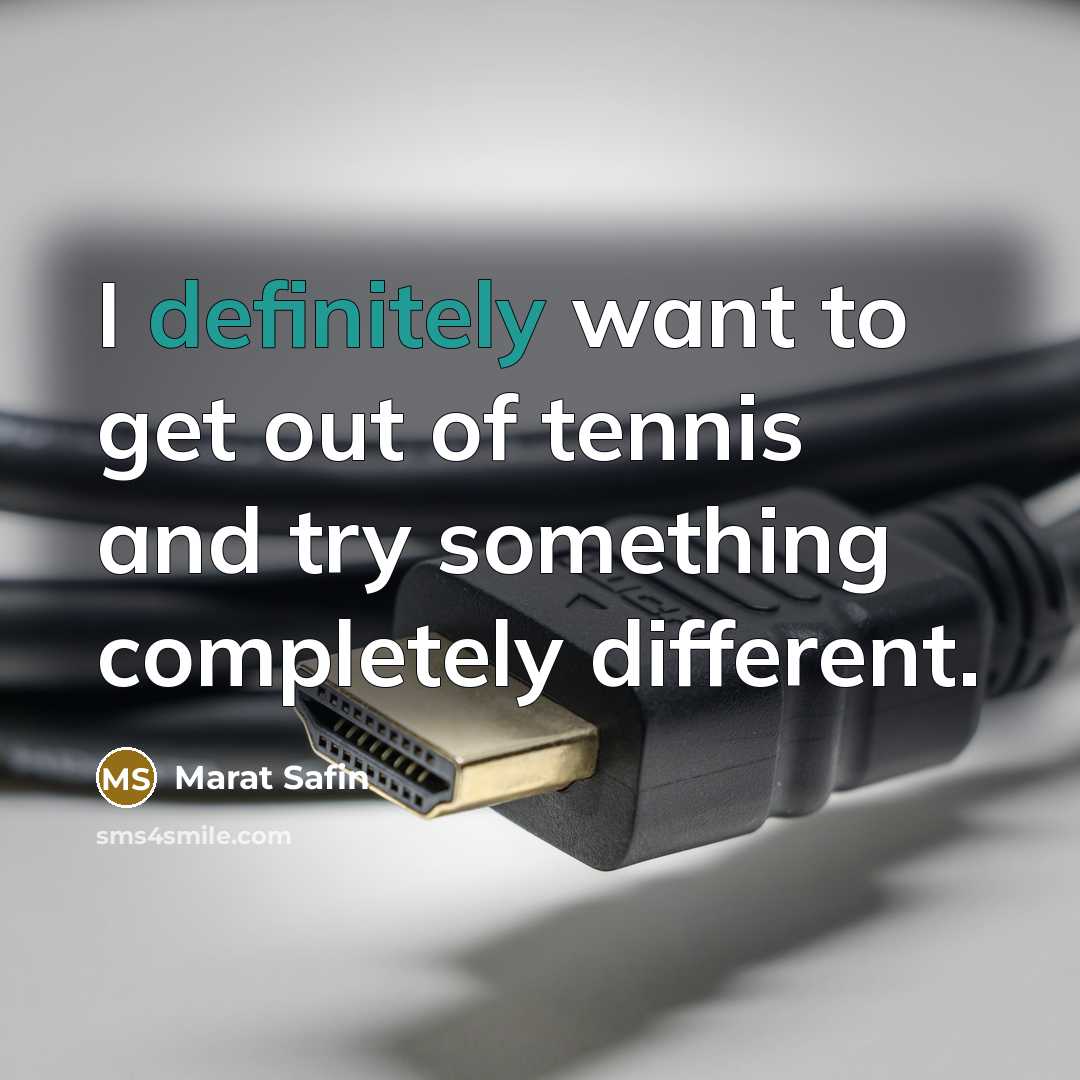 “I definitely want to get out of tennis and try…” quote by Marat Safin