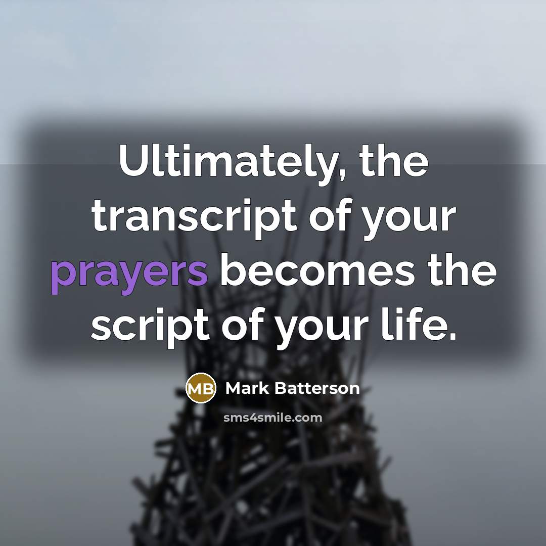 “Ultimately, the transcript of your prayers becomes the script of…” quote by Mark Batterson