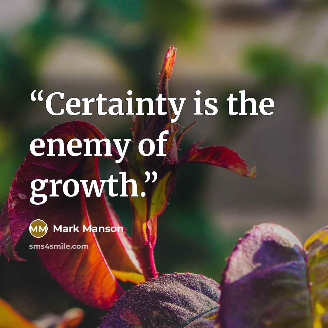 “Certainty is the enemy of growth.” quote by Mark Manson