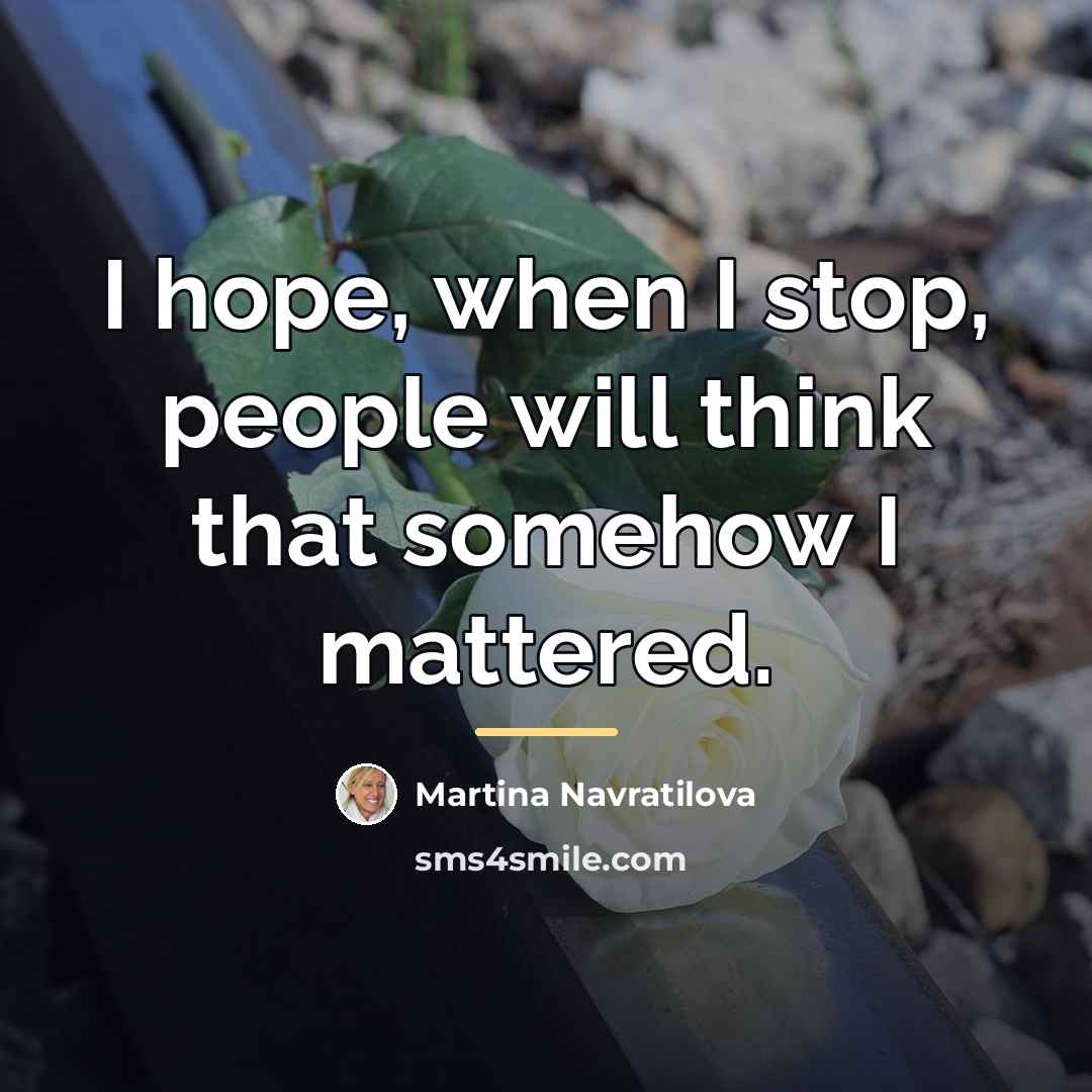 “I hope, when I stop, people will think that somehow…” quote by Martina Navratilova