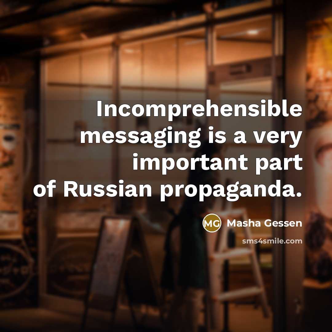 “Incomprehensible messaging is a very important part of Russian propaganda.…” quote by Masha Gessen