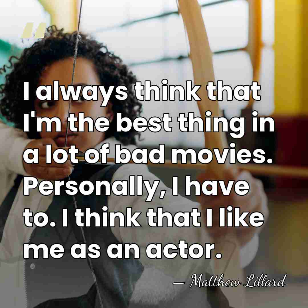 I always think that I'm the best thing in a lot of&hellip; - Matthew Lillard