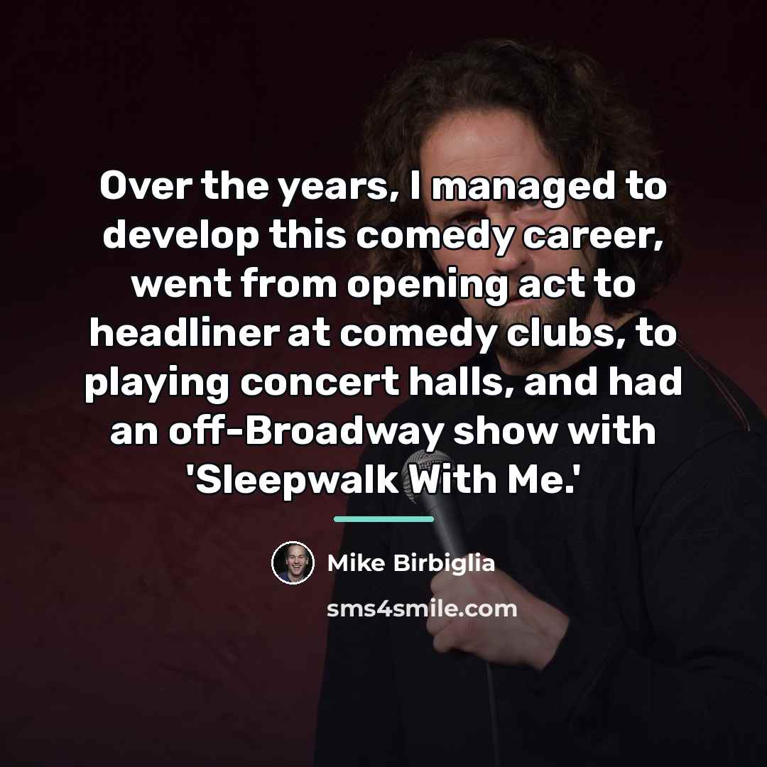 “Over the years, I managed to develop this comedy career,…” quote by Mike Birbiglia