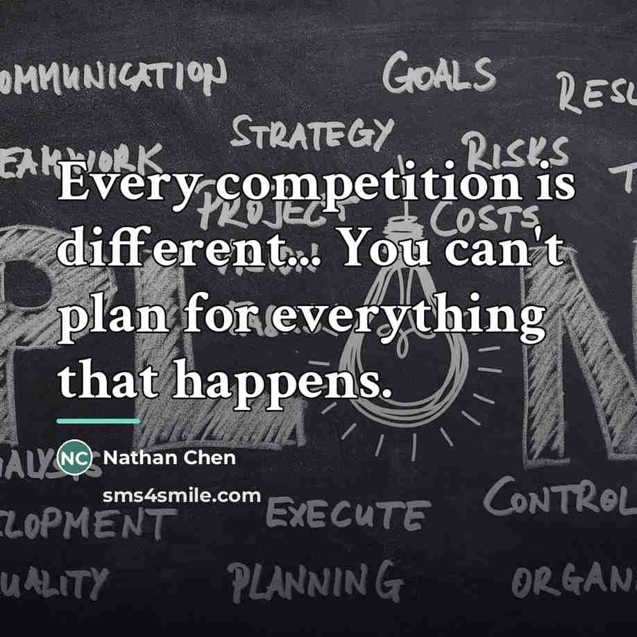 “Every competition is different... You can't plan for everything that…” quote by Nathan Chen