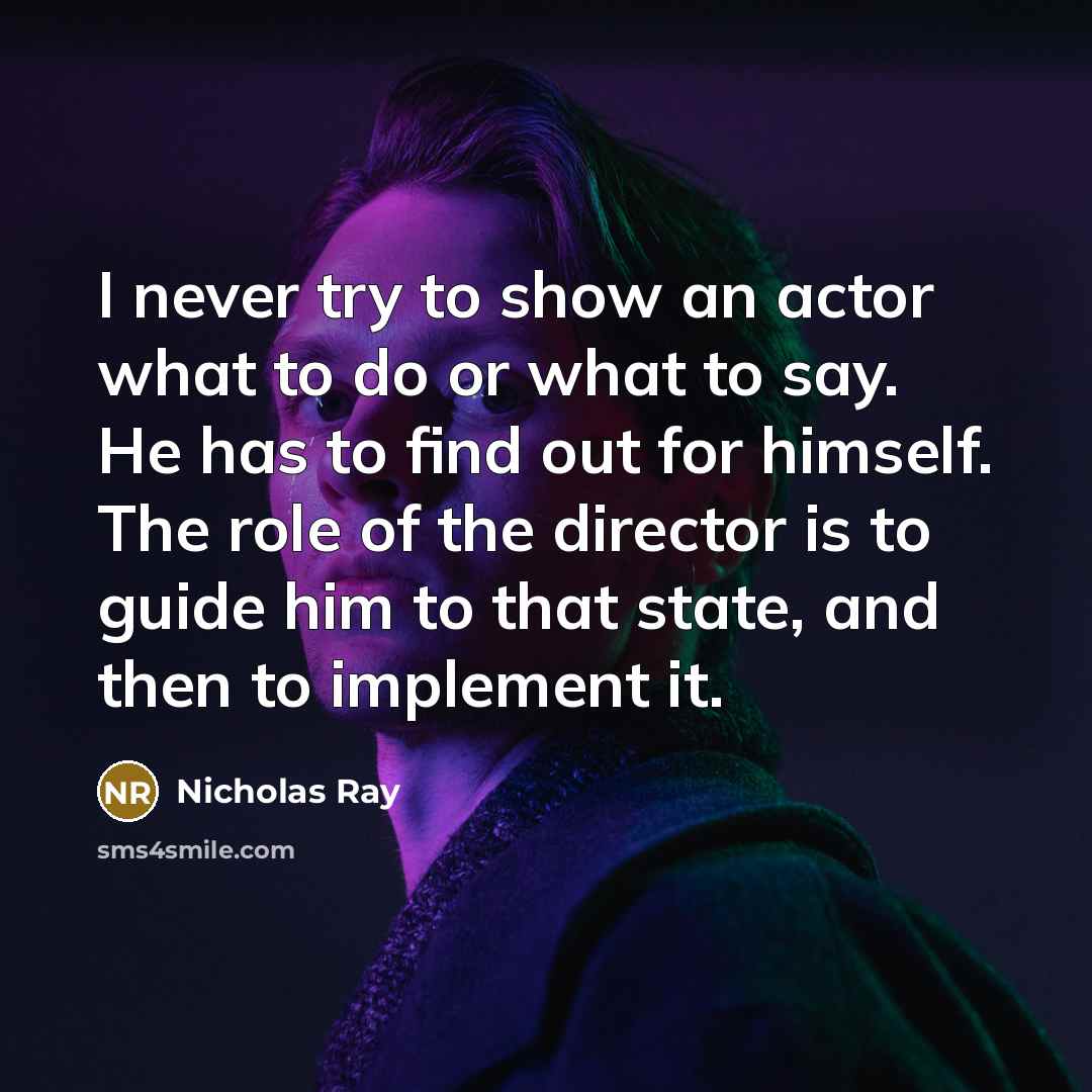 “I never try to show an actor what to do…” quote by Nicholas Ray