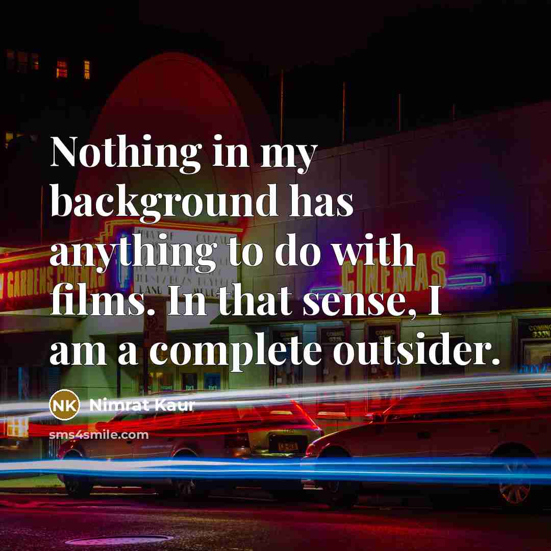 “Nothing in my background has anything to do with films.…” quote by Nimrat Kaur