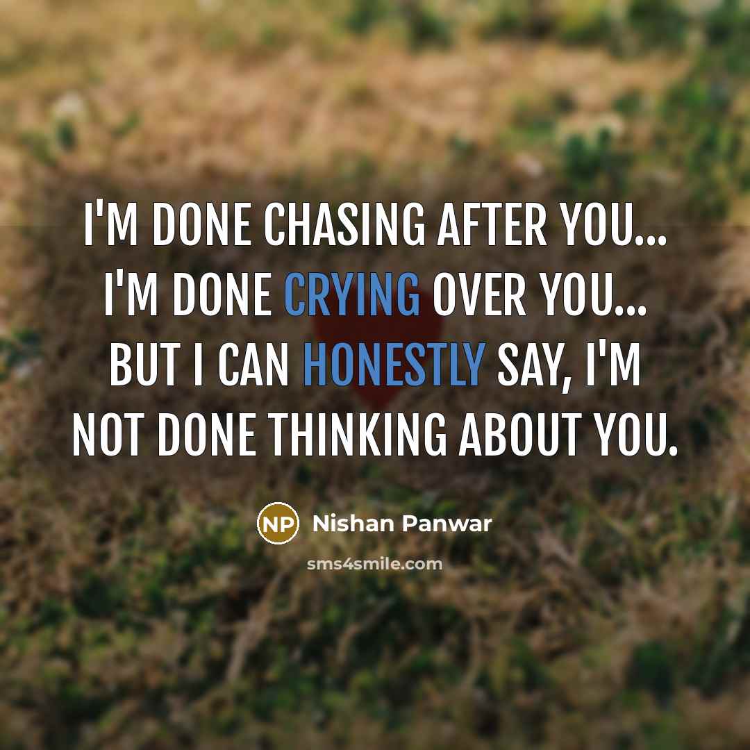 “I'm done chasing after you... I'm done crying over you... but I can honestly say, I'm not done thinking about you.” quote by Nishan Panwar