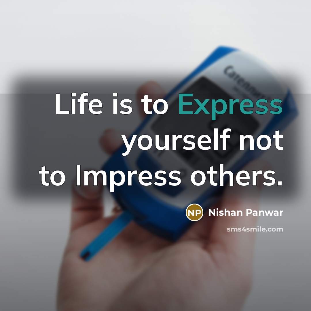 “Life is to Express yourself not to Impress others.…” quote by Nishan Panwar