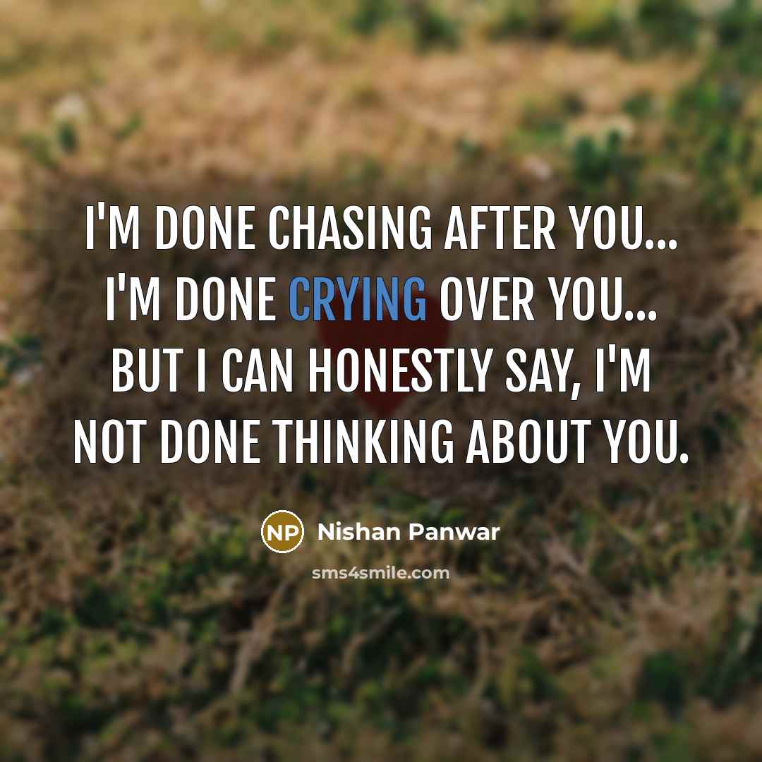 “I'm done chasing after you... I'm done crying over you...…” quote by Nishan Panwar